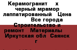 Керамогранит 600х1200 черный мрамор лаппатированный › Цена ­ 1 700 - Все города Строительство и ремонт » Материалы   . Иркутская обл.,Саянск г.